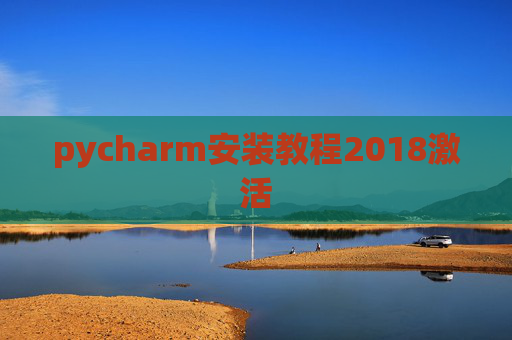 pycharm安装教程2018激活 pycharm安装教程2018激活